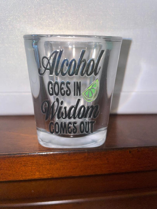 Alcohol Goes In Wisdom Comes Out Shot Glass